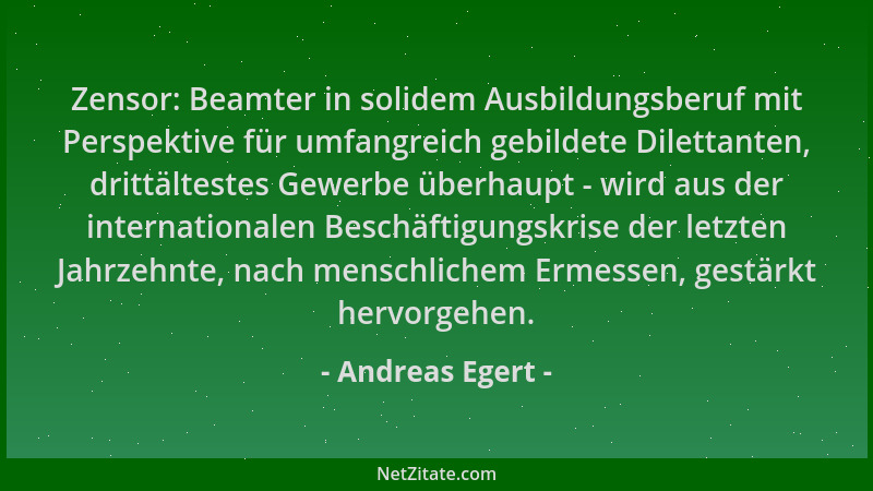 Andreas Egert - Zensor: Beamter in solidem Ausbildungsberuf mit Perspektive für umfangreich gebildete Dilettanten, drittält...