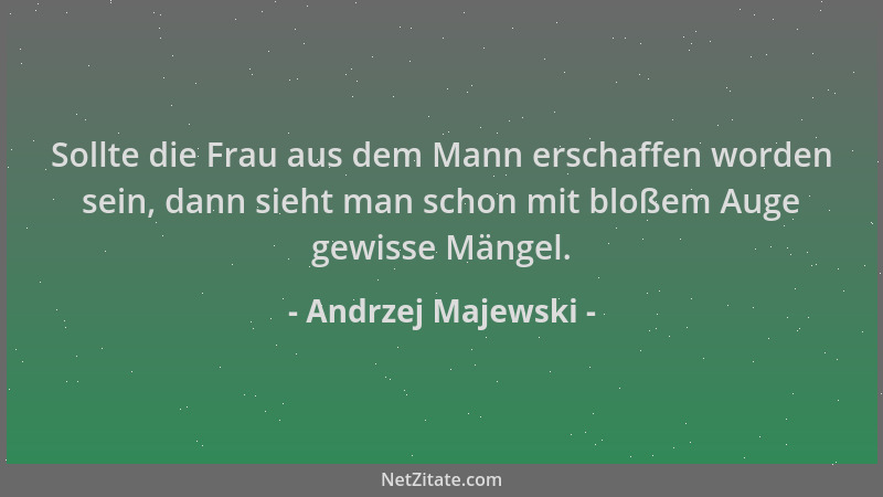 Andrzej Majewski - Sollte die Frau aus dem Mann erschaffen worden sein, dann sieht man schon mit bloßem Auge gewisse Mängel...