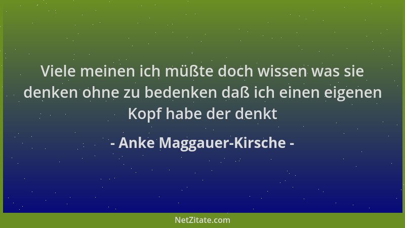 Anke Maggauer-Kirsche - Viele meinen ich müßte doch wissen was sie denken ohne zu bedenken daß ich einen eigenen Kopf habe...