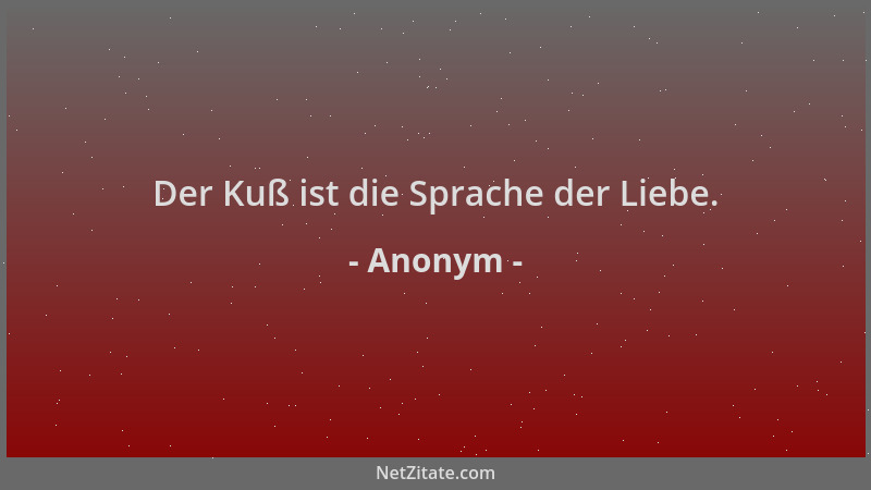 Anonym - Der Kuß ist die Sprache der Liebe....
