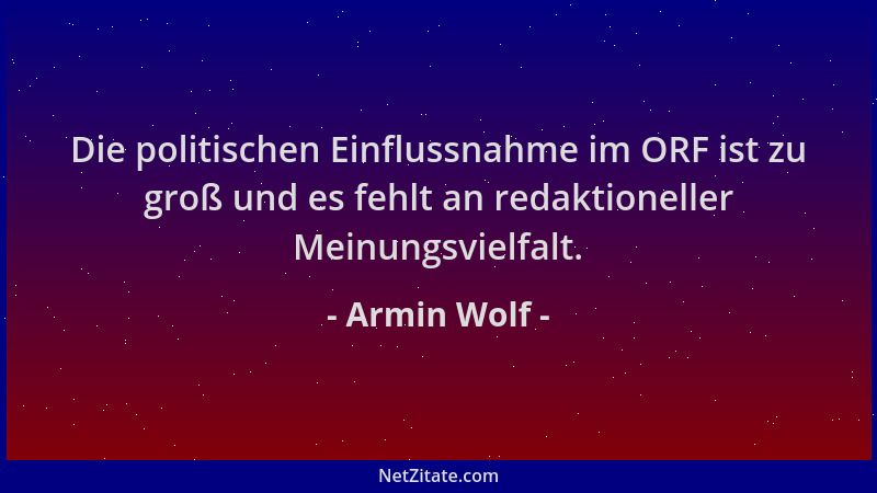 Armin Wolf - Die politischen Einflussnahme im ORF ist zu groß und es fehlt an redaktioneller Meinungsvielfalt....