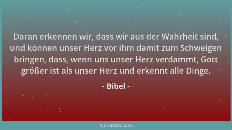 Bibel - Daran erkennen wir, dass wir aus der Wahrheit sind, und können unser Herz vor ihm damit zum Schweigen bringen, dass...