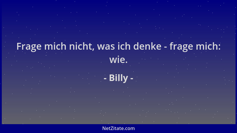 Billy - Frage mich nicht, was ich denke - frage mich: wie....