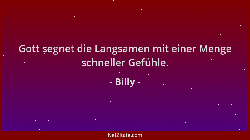 Billy - Gott segnet die Langsamen mit einer Menge schneller Gefühle....