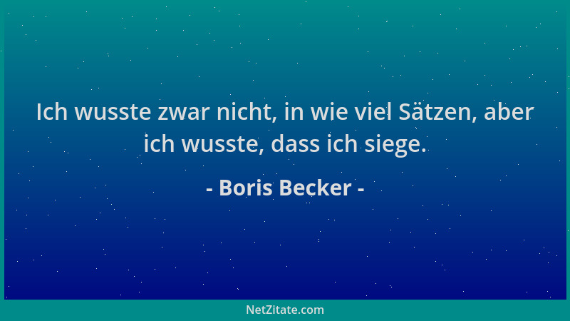 Boris Becker - Ich wusste zwar nicht, in wie viel Sätzen, aber ich wusste, dass ich siege....