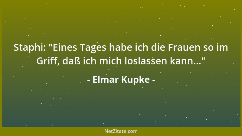 Elmar Kupke - Staphi:  "Eines Tages habe ich die Frauen so im Griff, daß ich mich loslassen kann... "...