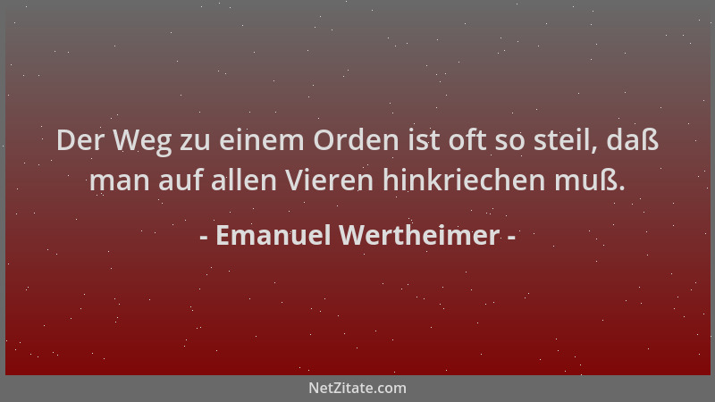 Emanuel Wertheimer - Der Weg zu einem Orden ist oft so steil, daß man auf allen Vieren hinkriechen muß....