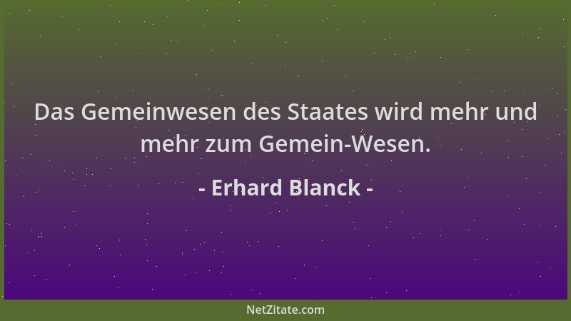 Erhard Blanck - Das Gemeinwesen des Staates wird mehr und mehr zum Gemein-Wesen....