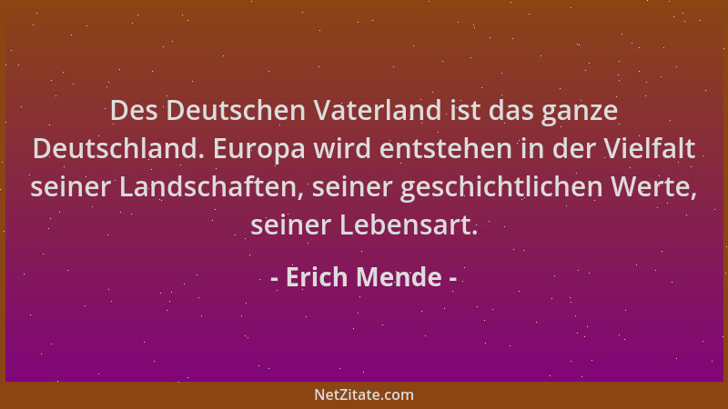 Erich Mende - Des Deutschen Vaterland ist das ganze Deutschland. Europa wird entstehen in der Vielfalt seiner Landschaften,...