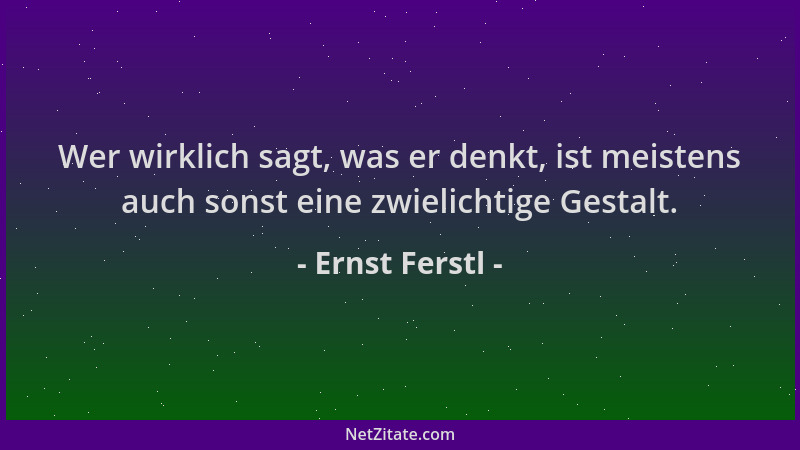 Ernst Ferstl - Wer wirklich sagt, was er denkt, ist meistens auch sonst eine zwielichtige Gestalt....