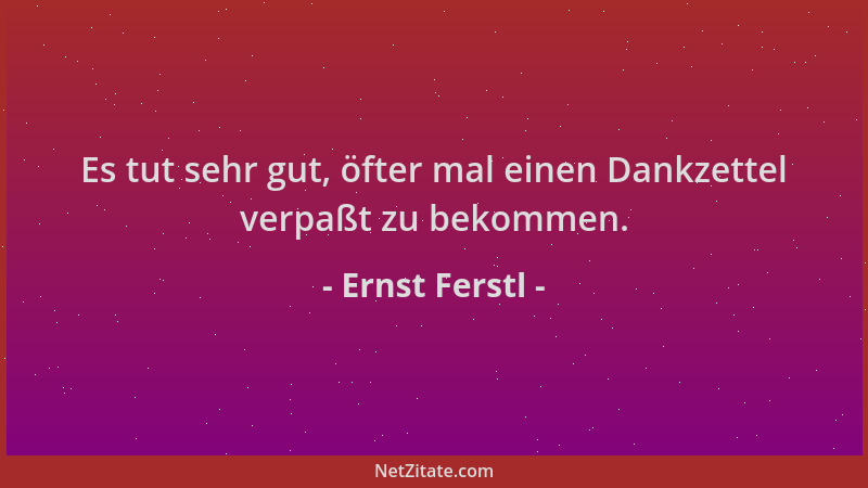 Ernst Ferstl - Es tut sehr gut, öfter mal einen Dankzettel verpaßt zu bekommen....