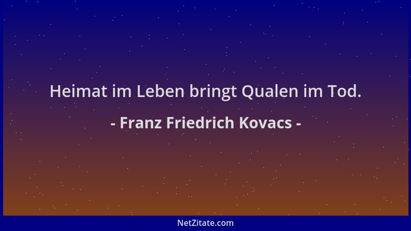 Franz Friedrich Kovacs - Heimat im Leben bringt Qualen im Tod....