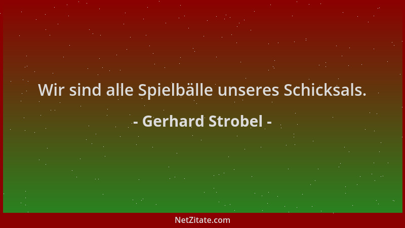 Gerhard Strobel - Wir sind alle Spielbälle unseres Schicksals....