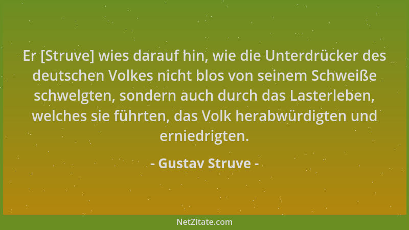 Gustav Struve - Er [Struve] wies darauf hin, wie die Unterdrücker des deutschen Volkes nicht blos von seinem Schweiße schwe...