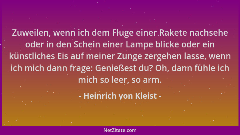 Heinrich von Kleist - Zuweilen, wenn ich dem Fluge einer Rakete nachsehe oder in den Schein einer Lampe blicke oder ein kün...
