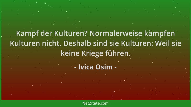 Ivica Osim - Kampf der Kulturen? Normalerweise kämpfen Kulturen nicht. Deshalb sind sie Kulturen: Weil sie keine Kriege füh...