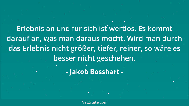 Jakob Bosshart - Erlebnis an und für sich ist wertlos. Es kommt darauf an, was man daraus macht. Wird man durch das Erlebni...
