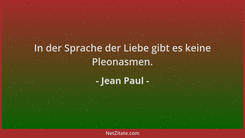 Jean Paul - In der Sprache der Liebe gibt es keine Pleonasmen....