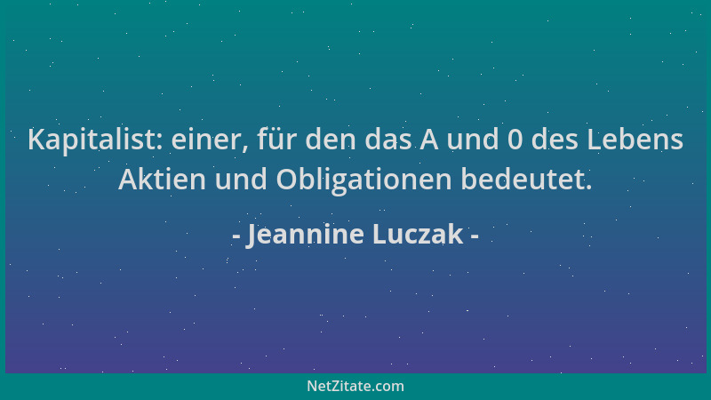 Jeannine Luczak - Kapitalist: einer, für den das A und 0 des Lebens Aktien und Obligationen bedeutet....