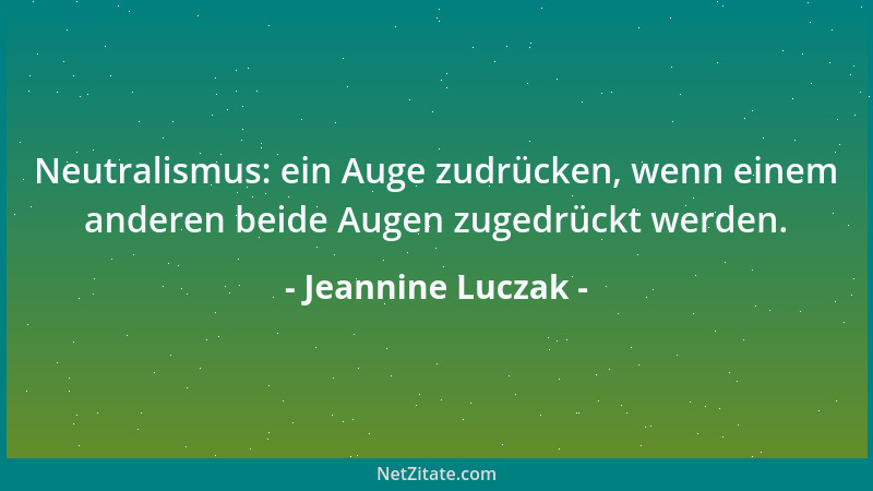 Jeannine Luczak - Neutralismus: ein Auge zudrücken, wenn einem anderen beide Augen zugedrückt werden....