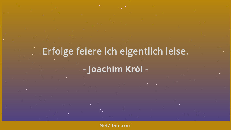 Joachim Król - Erfolge feiere ich eigentlich leise....
