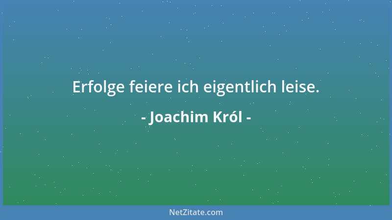 Joachim Król - Erfolge feiere ich eigentlich leise....