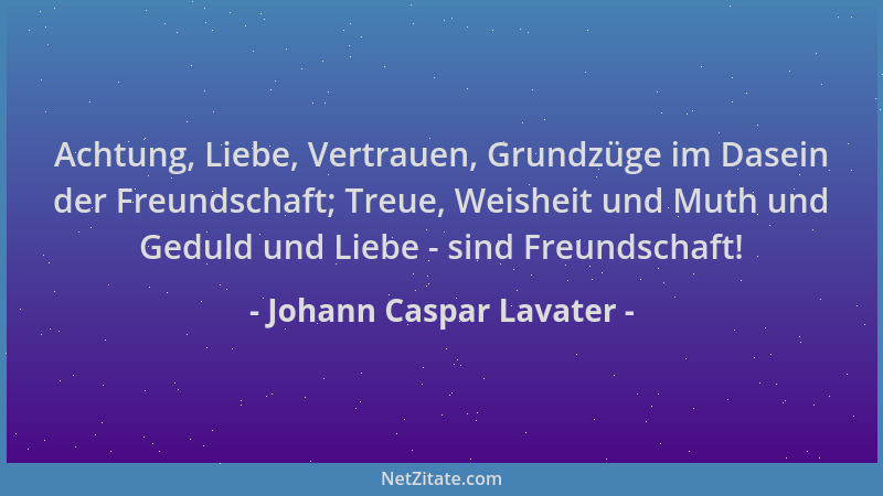 Johann Caspar Lavater - Achtung, Liebe, Vertrauen, Grundzüge im Dasein der Freundschaft; Treue, Weisheit und Muth und Gedul...