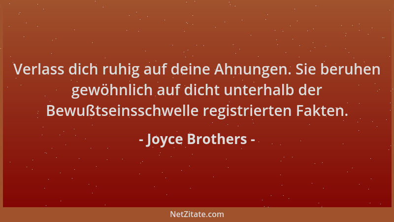 Joyce Brothers - Verlass dich ruhig auf deine Ahnungen. Sie beruhen gewöhnlich auf dicht unterhalb der Bewußtseinsschwelle...