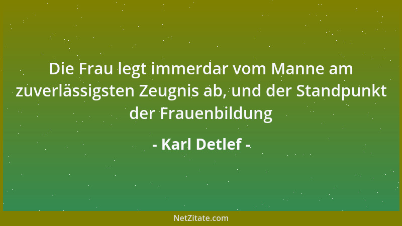Karl Detlef - Die Frau legt immerdar vom Manne am zuverlässigsten Zeugnis ab, und der Standpunkt der Frauenbildung...