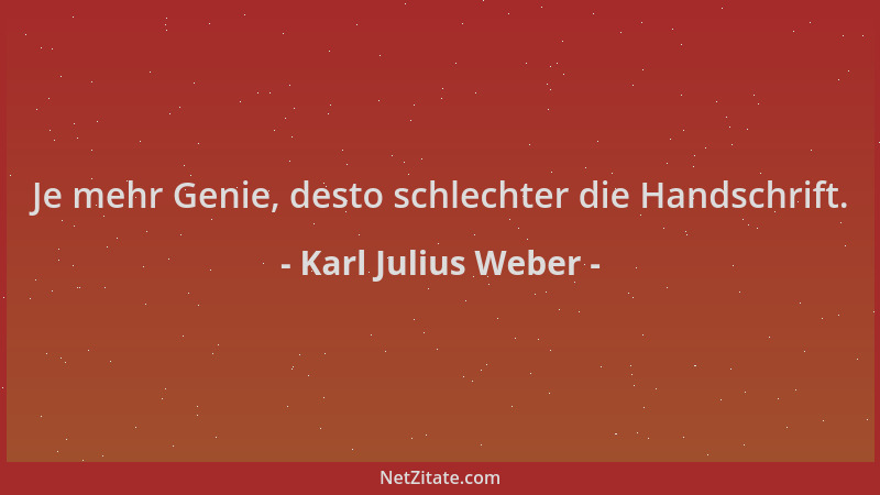 Karl Julius Weber - Je mehr Genie, desto schlechter die Handschrift....