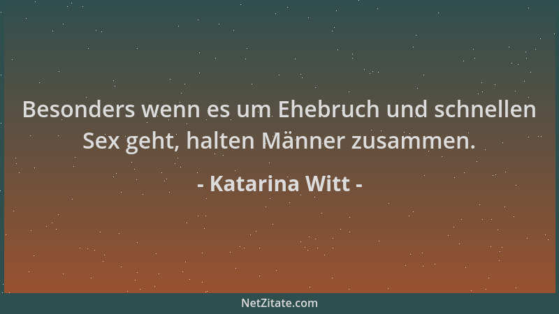Katarina Witt - Besonders wenn es um Ehebruch und schnellen Sex geht, halten Männer zusammen....