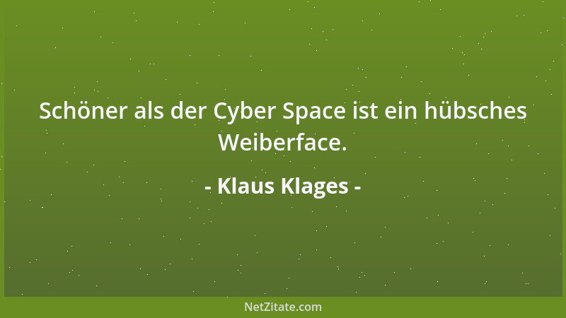 Klaus Klages - Schöner als der Cyber Space ist ein hübsches Weiberface....