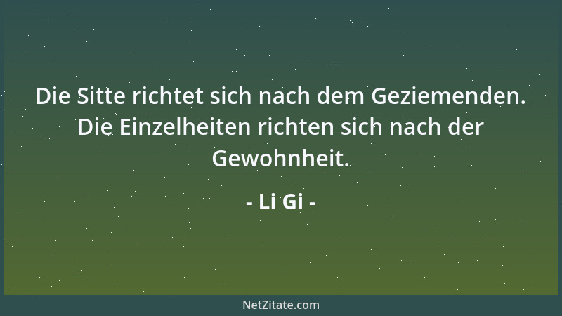 Li Gi - Die Sitte richtet sich nach dem Geziemenden. Die Einzelheiten richten sich nach der Gewohnheit....