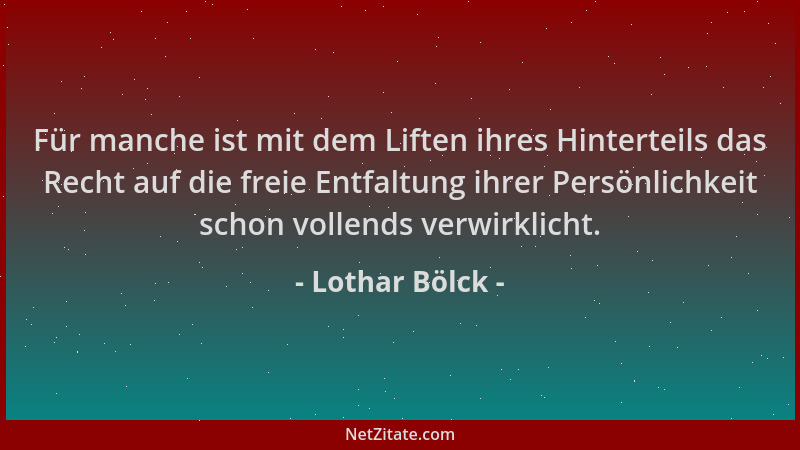 Lothar Bölck - Für manche ist mit dem Liften ihres Hinterteils das Recht auf die freie Entfaltung ihrer Persönlichkeit scho...