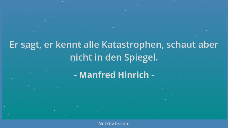 Manfred Hinrich - Er sagt, er kennt alle Katastrophen, schaut aber nicht in den Spiegel....