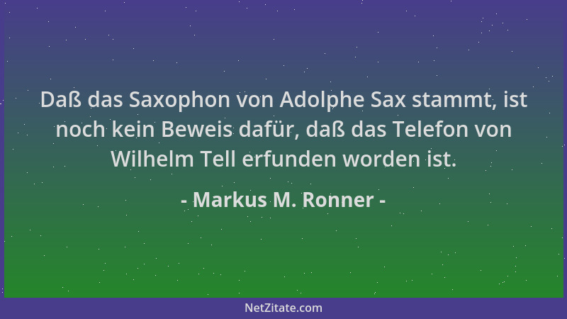 Markus M. Ronner - Daß das Saxophon von Adolphe Sax stammt, ist noch kein Beweis dafür, daß das Telefon von Wilhelm Tell er...