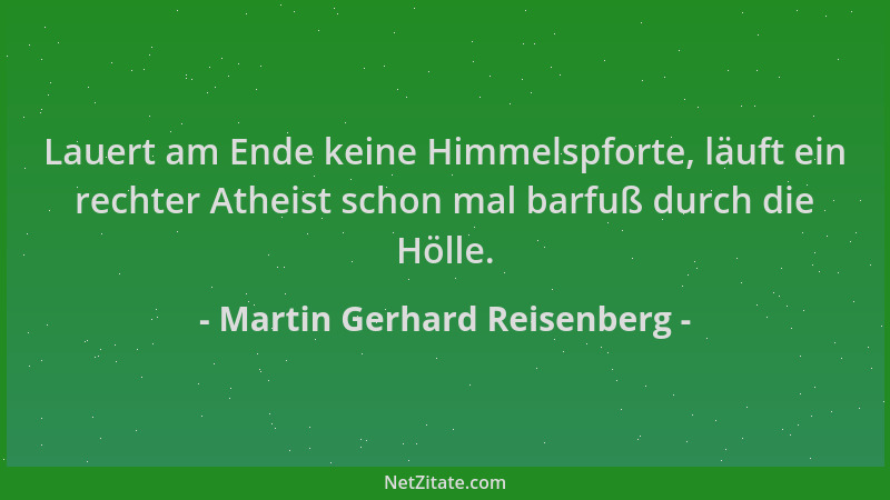 Martin Gerhard Reisenberg - Lauert am Ende keine Himmelspforte, läuft ein rechter Atheist schon mal barfuß durch die Hölle....