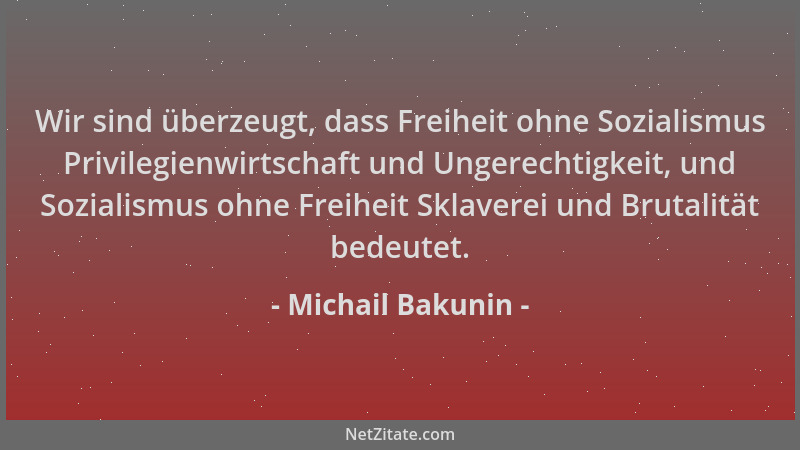 Michail Bakunin - Wir sind überzeugt, dass Freiheit ohne Sozialismus Privilegienwirtschaft und Ungerechtigkeit, und Soziali...