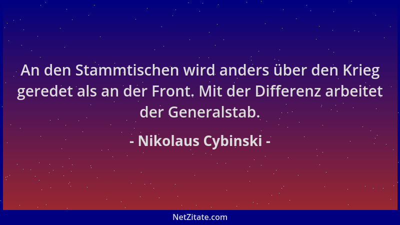 Nikolaus Cybinski - An den Stammtischen wird anders über den Krieg geredet als an der Front. Mit der Differenz arbeitet der...