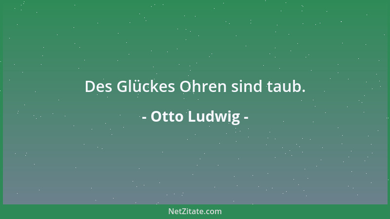 Otto Ludwig - Des Glückes Ohren sind taub....