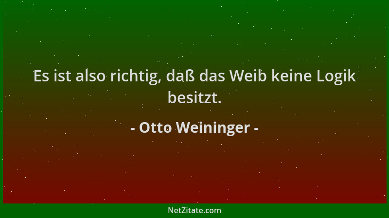 Otto Weininger - Es ist also richtig, daß das Weib keine Logik besitzt....