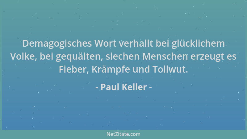Paul Keller - Demagogisches Wort verhallt bei glücklichem Volke, bei gequälten, siechen Menschen erzeugt es Fieber, Krämpfe...