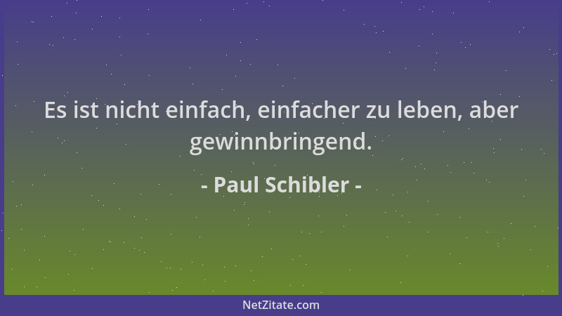 Paul Schibler - Es ist nicht einfach, einfacher zu leben, aber gewinnbringend....