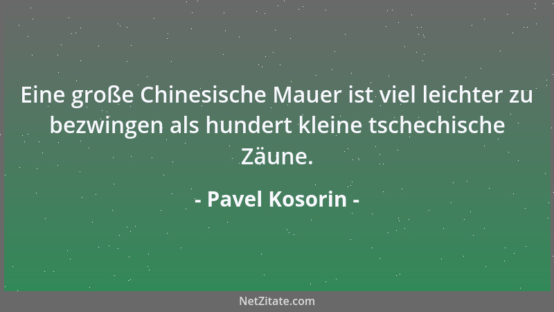 Pavel Kosorin - Eine große Chinesische Mauer ist viel leichter zu bezwingen als hundert kleine tschechische Zäune....