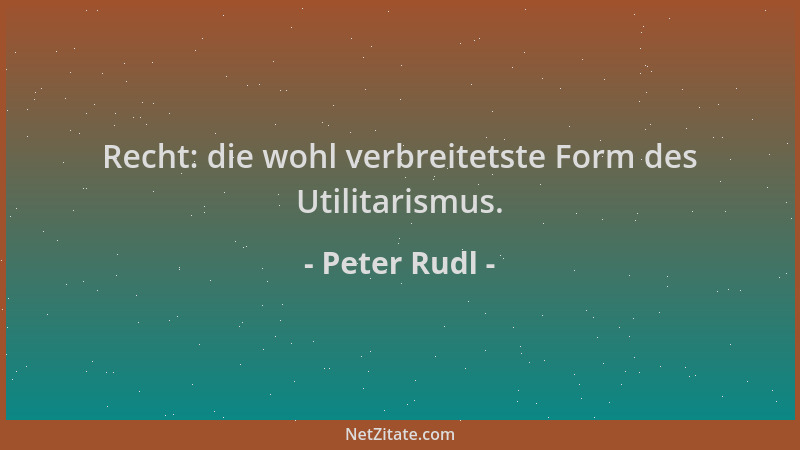 Peter Rudl - Recht: die wohl verbreitetste Form des Utilitarismus....