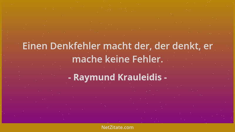 Raymund Krauleidis - Einen Denkfehler macht der, der denkt, er mache keine Fehler....