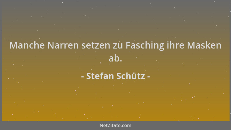 Stefan Schütz - Manche Narren setzen zu Fasching ihre Masken ab....