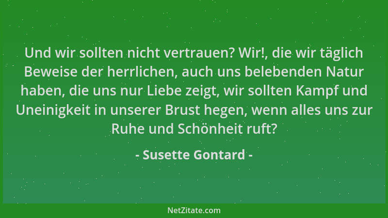 Susette Gontard - Und wir sollten nicht vertrauen? Wir!, die wir täglich Beweise der herrlichen, auch uns belebenden Natur...
