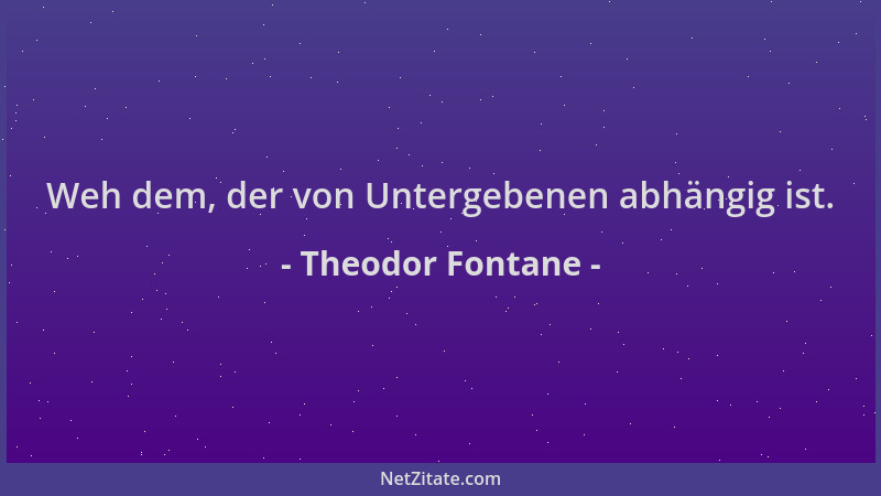 Theodor Fontane - Weh dem, der von Untergebenen abhängig ist....