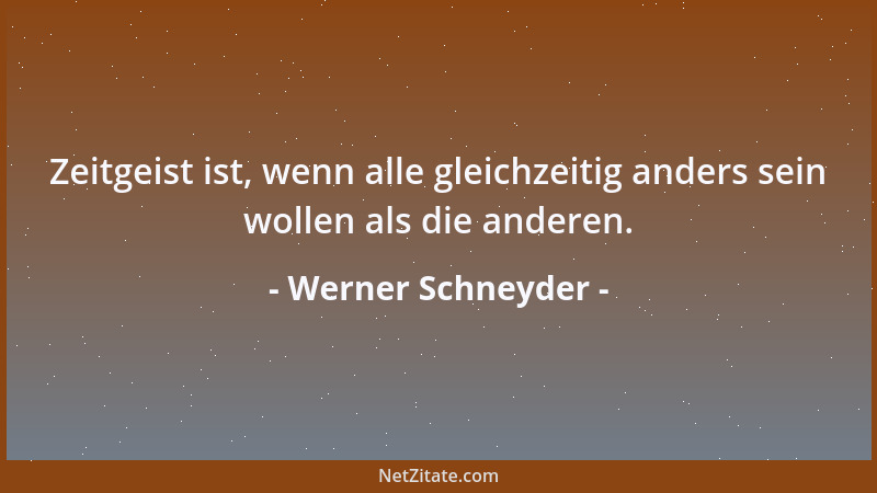 Werner Schneyder - Zeitgeist ist, wenn alle gleichzeitig anders sein wollen als die anderen....